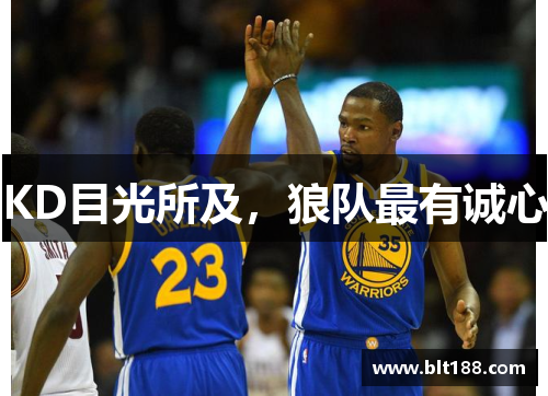 KD目光所及，狼队最有诚心