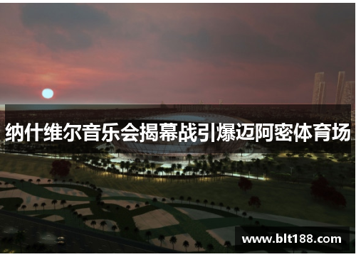 纳什维尔音乐会揭幕战引爆迈阿密体育场